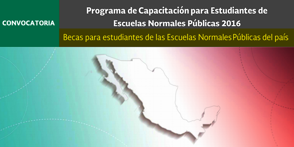 Programa de Capacitación para Estudiantes de Escuelas Normales Públicas SEP-2016 Becas para estudiantes de las Escuelas Normales Públicas del país